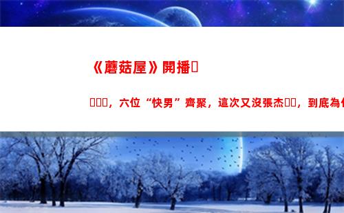 《蘑菇屋》開播，六位“快男”齊聚，這次又沒張杰，到底為什么(手工《蘑菇屋》教案)